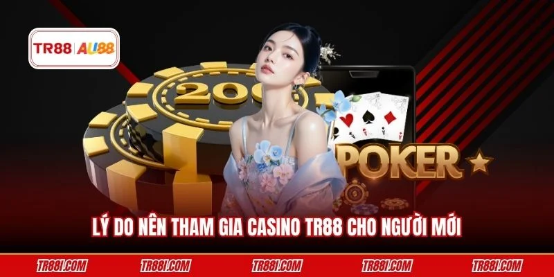 Lý do nên tham gia Casino TR88 cho người mới