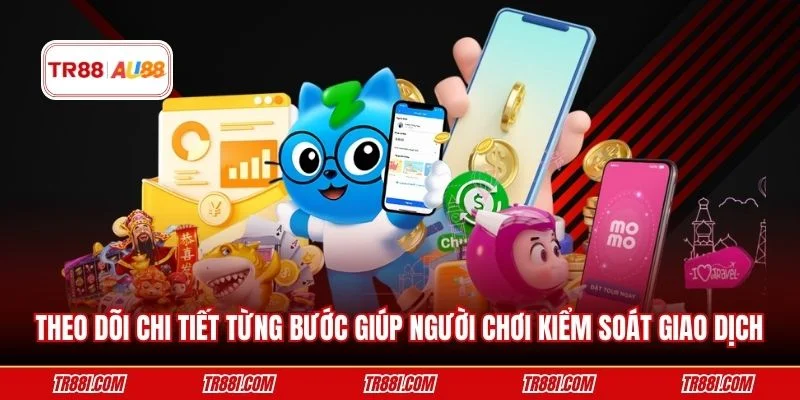 Theo dõi chi tiết từng bước giúp người chơi kiểm soát giao dịch